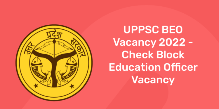UPPSC BEO Vacancy 2022 - Check Block Education Officer Vacancy