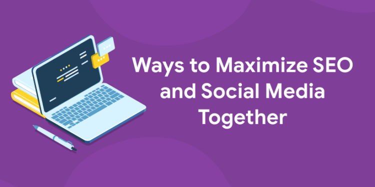 Ways to Maximize SEO and Social Media Together