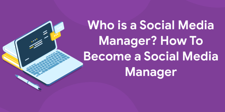 Who is a Social Media Manager? How To Become a Social Media Manager