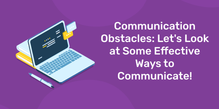 Communication Obstacles: Let’s Look at Some Effective Ways to Communicate!
