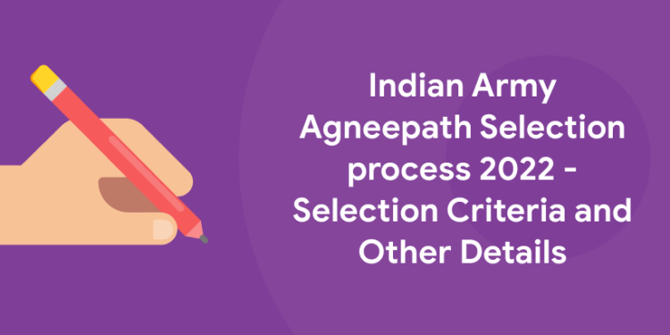 Indian Army Agneepath Selection process 2022 - Selection Criteria and Other Details