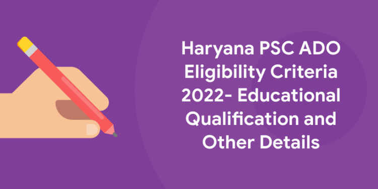 Haryana PSC ADO Eligibility Criteria 2022- Educational Qualification and Other Details