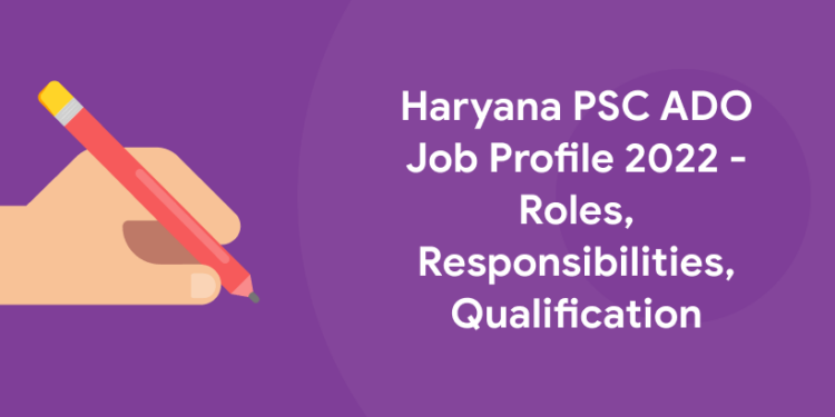 Haryana PSC ADO Job Profile 2022 - Roles, Responsibilities, Qualification