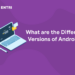 What are the Different Versions of Android?