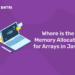 Where is the Memory Allocated for Arrays in Java?