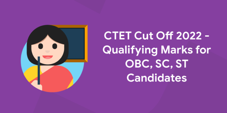 CTET Cut Off 2022 - Qualifying Marks for OBC, SC, ST Candidates