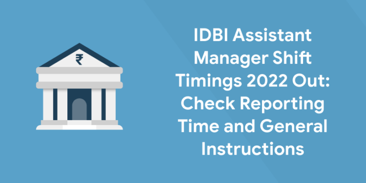 IDBI Assistant Manager Shift Timings 2022 Out: Check Reporting Time and General Instructions