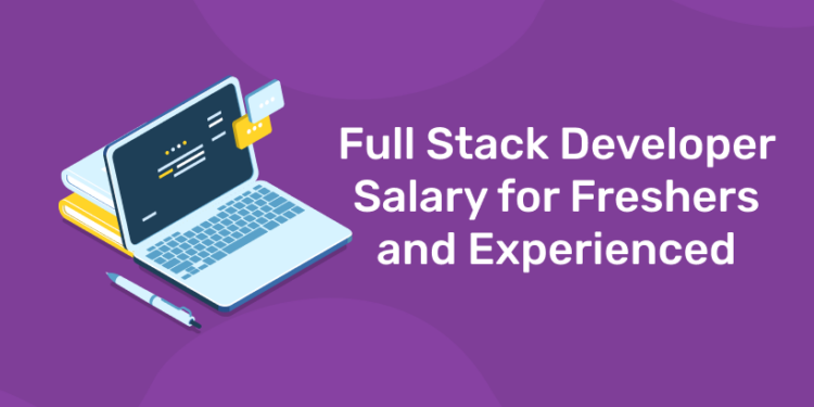 Full Stack Developer Salary for Freshers and Experienced