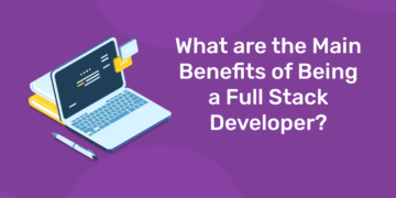 What Are The Main Benefits Of Being A Full Stack Developer?