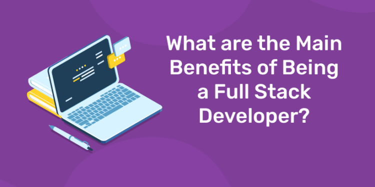 What are the Main Benefits of Being a Full Stack Developer