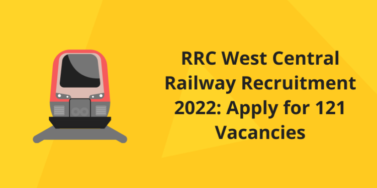 RRC West Central Railway Recruitment 2022: Apply for 121 vacancies