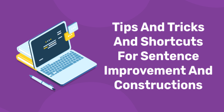 Tips And Tricks And Shortcuts For Sentence Improvement And Constructions