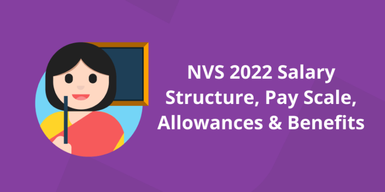 NVS 2022 Salary  Structure, Pay Scale, Allowances & Benefits