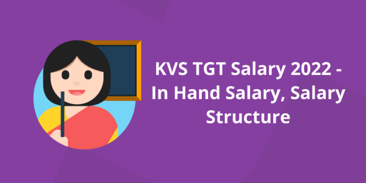 KVS TGT Salary 2022 – In Hand Salary, Salary Structure