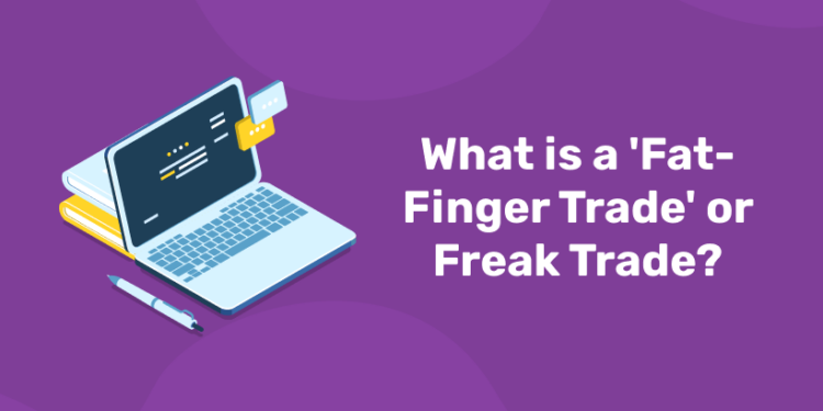 What is a ‘Fat-Finger Trade’ or Freak Trade?