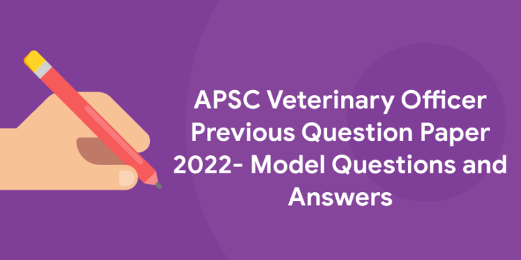 APSC Veterinary Officer Previous Question Paper 2022- Model Questions and Answers