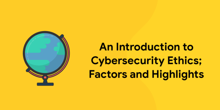 An Introduction to Cybersecurity Ethics; Factors and Highlights