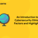 An Introduction to Cybersecurity Ethics; Factors and Highlights