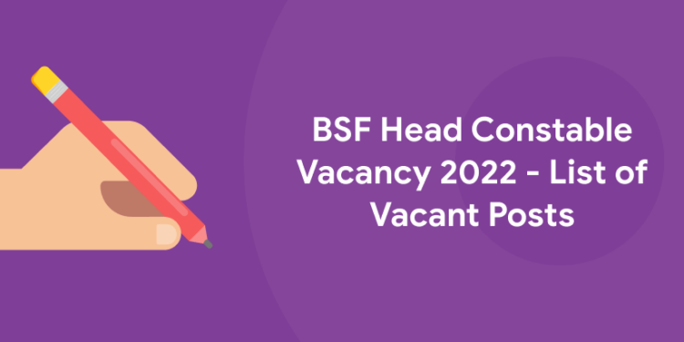 BSF Head Constable Vacancy 2022 - List of Vacant Posts
