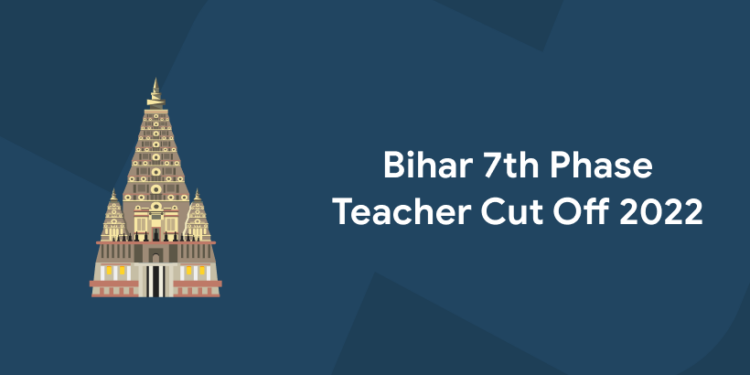 Bihar 7th Phase Teacher Cut Off 2022