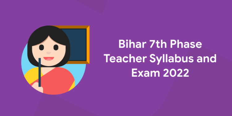 Bihar 7th Phase Teacher Syllabus and Exam 2022