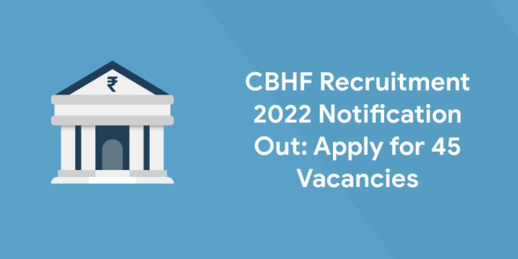 CBHFL Recruitment 2022 Notification out Apply for 45 Vacancies