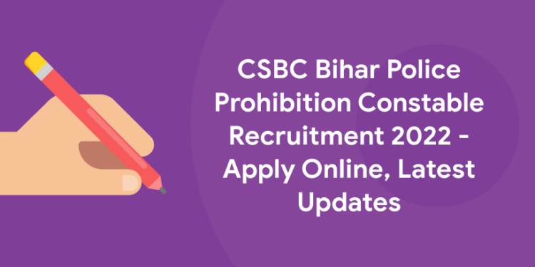 CSBC Bihar Police Prohibition Constable Recruitment 2022 - Apply Online, Latest Updates