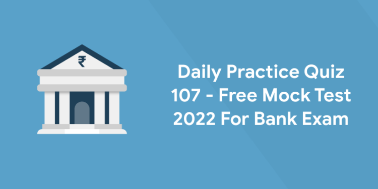 Daily Practice Quiz 107 - Free Mock Test 2022 For Bank Exam