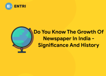 Do You Know The Growth Of Newspaper In India – Significance And History