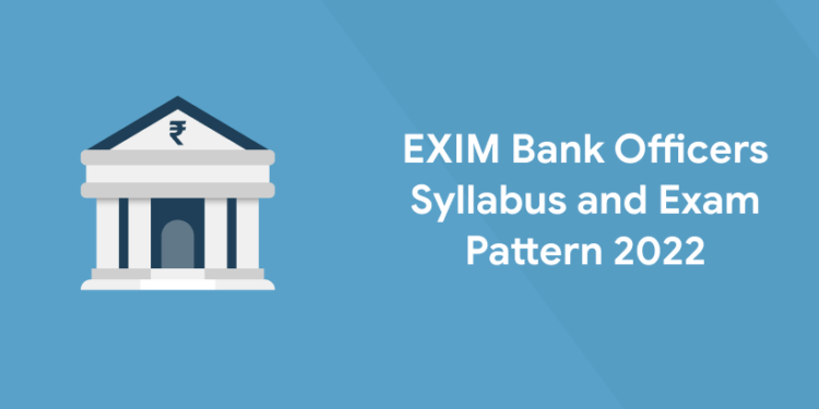 EXIM Bank Officers Syllabus and Exam Pattern 2022
