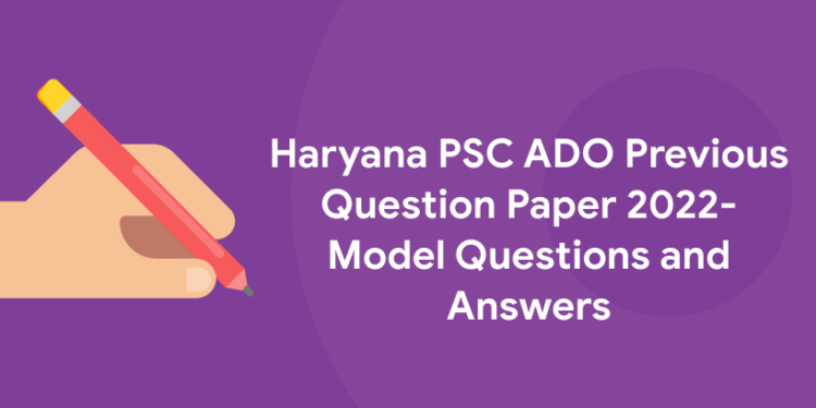 Haryana PSC ADO Previous Question Paper 2022- Model Questions and Answers