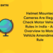 Helmet Mounted Cameras Are Illegal! Check Motor Vehicle Rules in India - An Overview to Motor Vehicle Amendment Rule