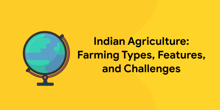 Indian Agriculture Farming Types, Features, and Challenges