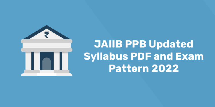 JAIIB PPB Updated Syllabus PDF and Exam Pattern 2022