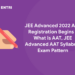 JEE Advanced 2022 AAT Registration Begins - What is AAT, JEE Advanced AAT Syllabus, Exam Pattern