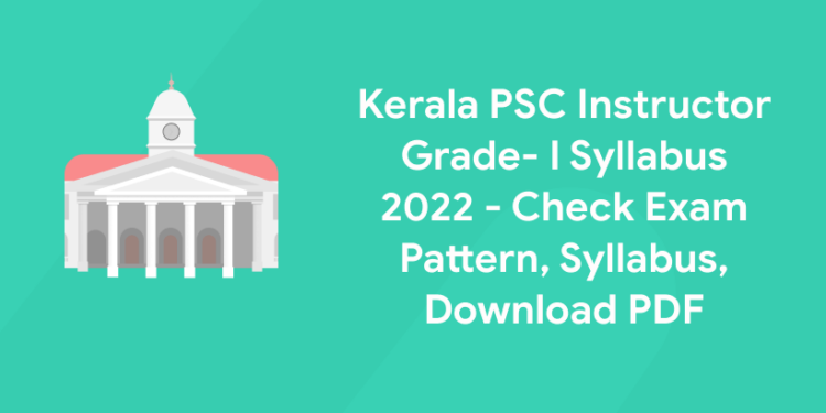 Kerala PSC Instructor Grade- I Syllabus 2022 - Check Exam Pattern, Syllabus, Download PDF