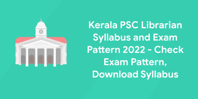 Kerala PSC Librarian Syllabus and Exam Pattern 2022 - Check Exam Pattern, Download Syllabus