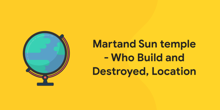 Martand Sun temple - Who Build and Destroyed, Location