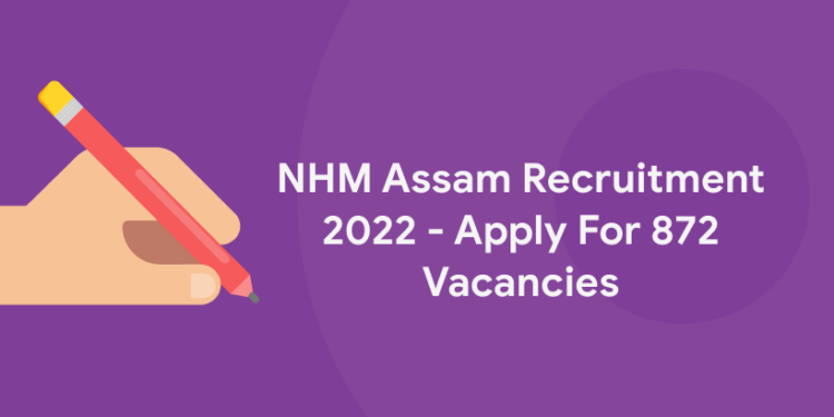 NHM Assam Recruitment 2022 – Apply For 872 Vacancies