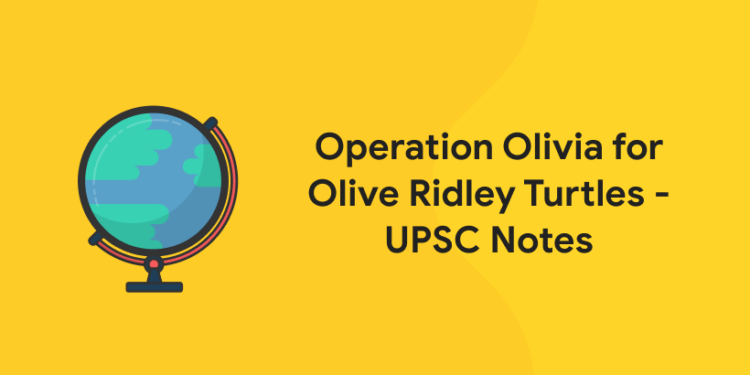 Operation Olivia for Olive Ridley Turtles - UPSC Notes