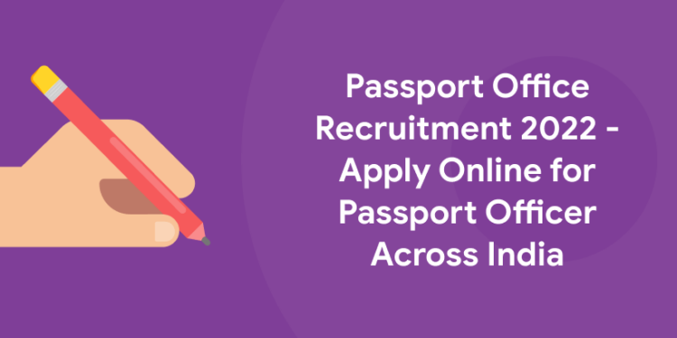 Passport Office Recruitment 2022 - Apply Online for Passport Officer Across India