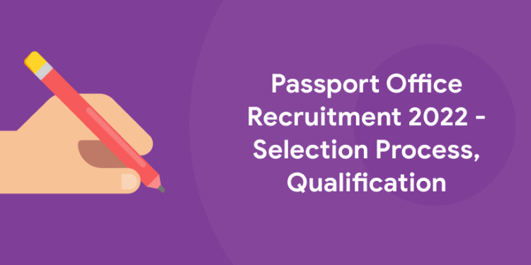 Passport Office Recruitment 2022 - Selection Process, Qualification