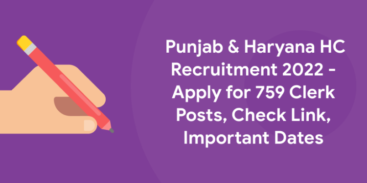Punjab & Haryana HC Recruitment 2022 – Apply for 759 Clerk Posts, Check Link, Important Dates