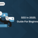 SEO In 2025. Guide For Beginners