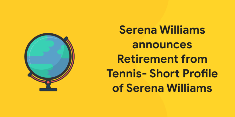 Serena Williams announces Retirement from Tennis- Short Profile of Serena Williams (1)