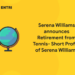 Serena Williams announces Retirement from Tennis- Short Profile of Serena Williams (1)