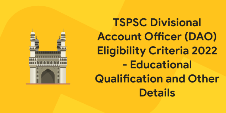 TSPSC Divisional Account Officer (DAO) Eligibility Criteria 2022 - Educational Qualification and Other Details