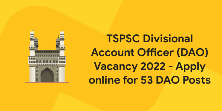 TSPSC Divisional Account Officer (DAO) Vacancy 2022 - Apply online for 53 DAO Posts