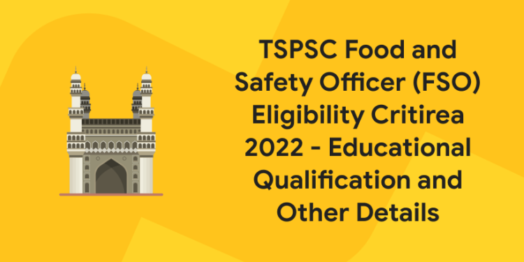 TSPSC Food and Safety Officer (FSO) Eligibility Critirea 2022 - Educational Qualification and Other Details