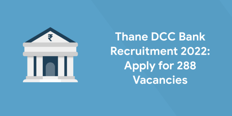 Thane DCC Bank Recruitment 2022 Apply for 288 Vacancies